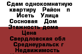 Сдам однокомнатную квартиру › Район ­ п.Исеть › Улица ­ Сосновая › Дом ­ 6 › Этажность дома ­ 6 › Цена ­ 8 000 - Свердловская обл., Среднеуральск г. Недвижимость » Квартиры аренда   